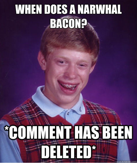 Bad luck Brian meme format with 'When does a narwhal bacon?' on top and '*Comment has been deleted*' at the bottom